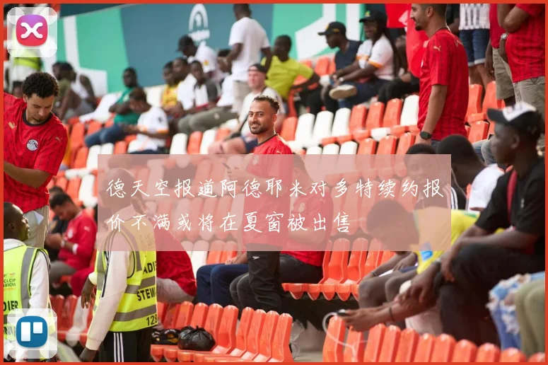 德天空报道阿德耶米对多特续约报价不满或将在夏窗被出售